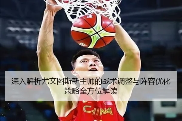 深入解析尤文图斯新主帅的战术调整与阵容优化策略全方位解读（WANMEI SPORTS）